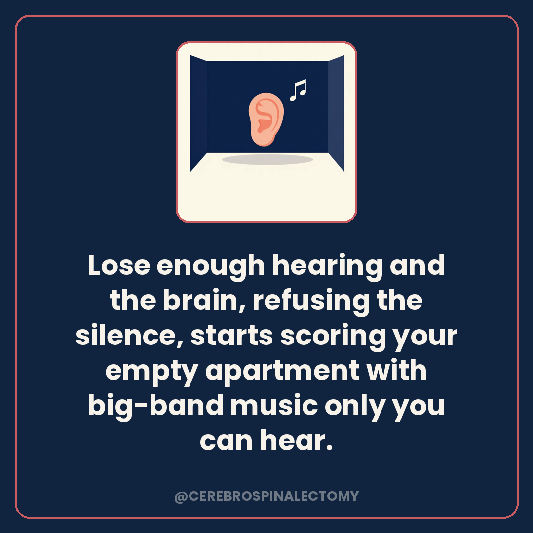 Lose enough hearing and the brain, refusing the silence, starts scoring your empty apartment with big-band music only you can hear.